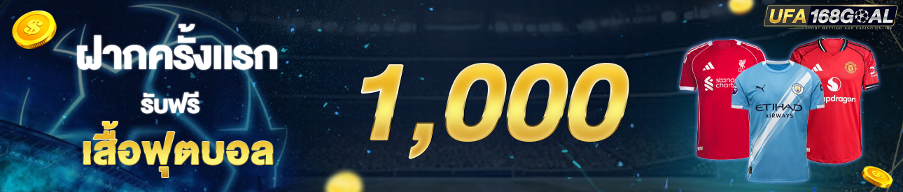 [ใหม่] ฝากครั้งแรก 1,000 บาท รับเสื้อฟุตบอล